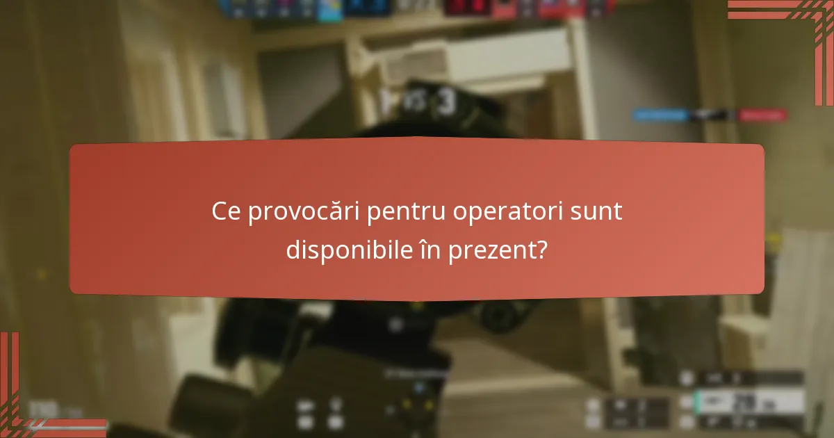 Ce provocări pentru operatori sunt disponibile în prezent?
