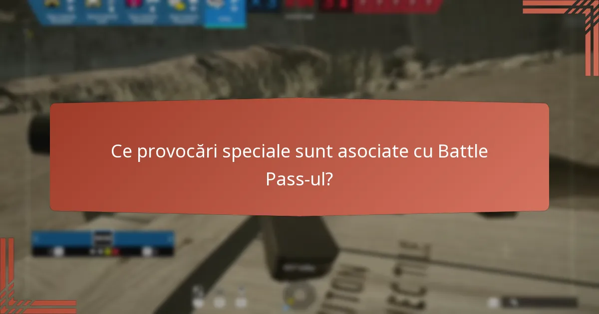 Ce provocări speciale sunt asociate cu Battle Pass-ul?